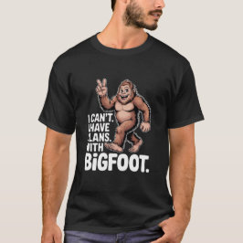 I Can't I Have Plans With Bigfoot Funny Sasquatch  T-shirt
