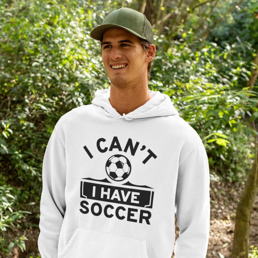 I Can't I Have Soccer Hoodie