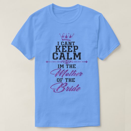 I cant keep calm im the Mother of the Bride  T-shirt (Design voorkant)