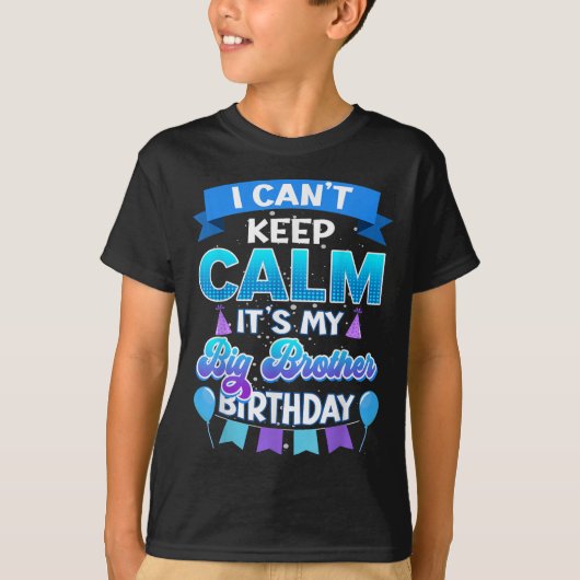 I Cant Keep Calm Its My Big Brother Birthday Shirt (Voorkant)