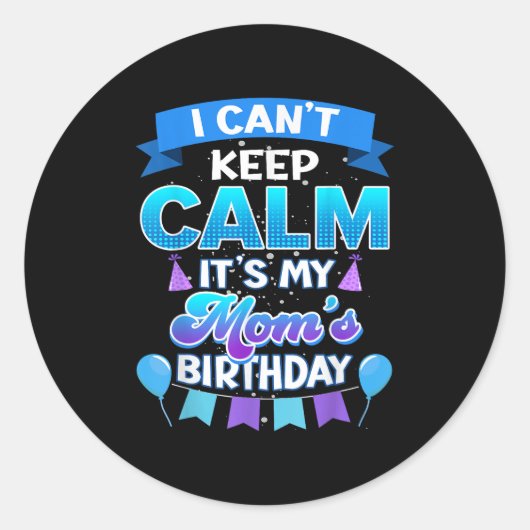 I Cant Keep Calm Its My Mom Birthday Shirt Bday Ronde Sticker (Voorkant)