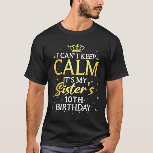 I Cant Keep Calm Its My Sister 10th Birthday Party T-shirt (Voorkant)