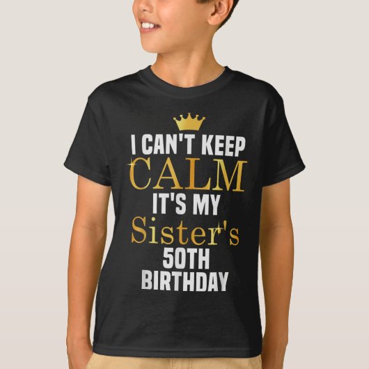I Cant Keep Calm It's My Sister's 50th Family Matc T-shirt (Voorkant)