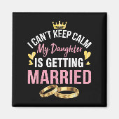 I Can't Keep Calm My Daughter Is Getting Married W Magneet (Voorkant)