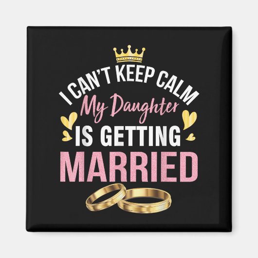 I Can't Keep Calm My Daughter Is Getting Married W Magneet (Voorkant)