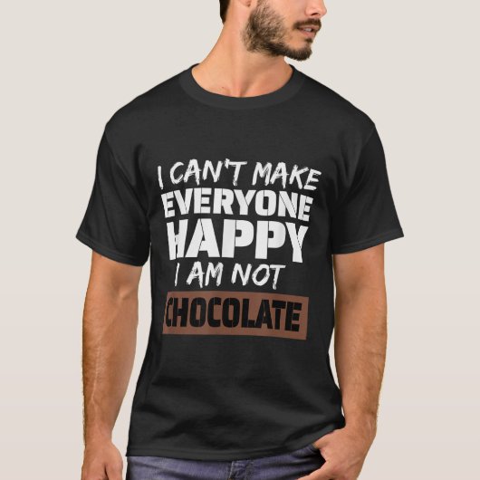 I Can't Make Everyone Happy I Am Not Chocolate Sar T-shirt (Voorkant)