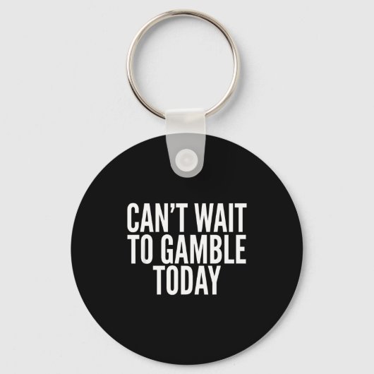 I Cant Wait To Gamble Today Funny Gambling Sleutelhanger (Voorkant)