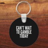 I Cant Wait To Gamble Today Funny Gambling Sleutelhanger (Voorkant)