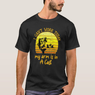 I Cant Work Today My Arm Is In A Cast Fishing T-shirt