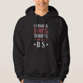 I Charge 100 Tariffs On All BS Funny Political Hoodie (Voorkant)