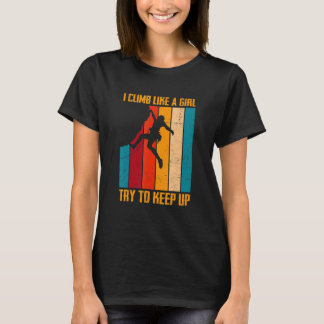 I Climb Like A Girl Try To Keep Up Bouldering Clim T-shirt
