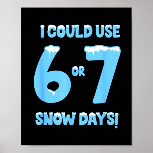 I Could Use 6 7 Snow Days Funny Snowy Day Teacher Poster (Voorkant)