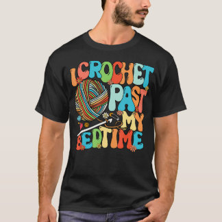 I Crochet Past My Bedtime Crochet Crocheting Knitt T-shirt