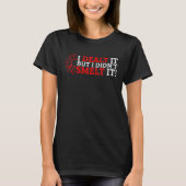 I Dealt It But I Didn't Smelt It T-shirt (Voorkant)