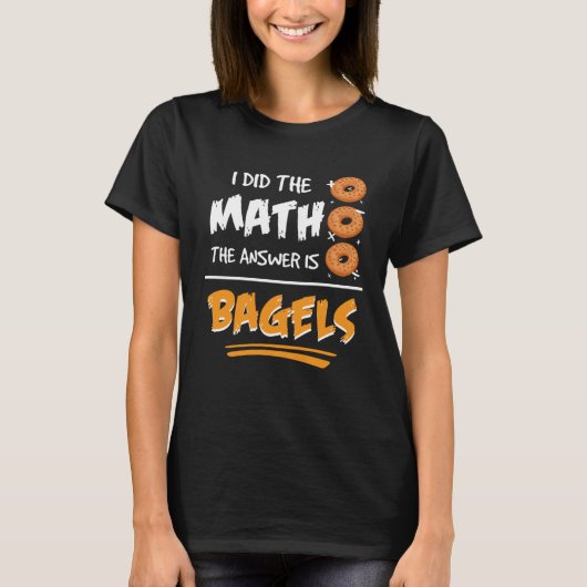 I Did The Math The Answer Is Bagels Mathematician  T-shirt (Voorkant)