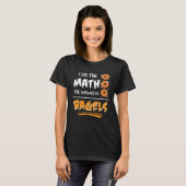 I Did The Math The Answer Is Bagels Mathematician  T-shirt (Voorkant volledig)