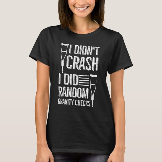 I Didn't Crash I Did Random Gravity Checks Broke T-shirt (Voorkant)