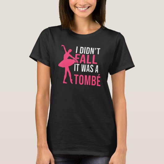 I didnt fall it was a Tombe Dancing Ballet T-shirt (Voorkant)