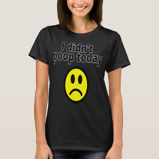 I didn't poop today t-shirt (Voorkant)
