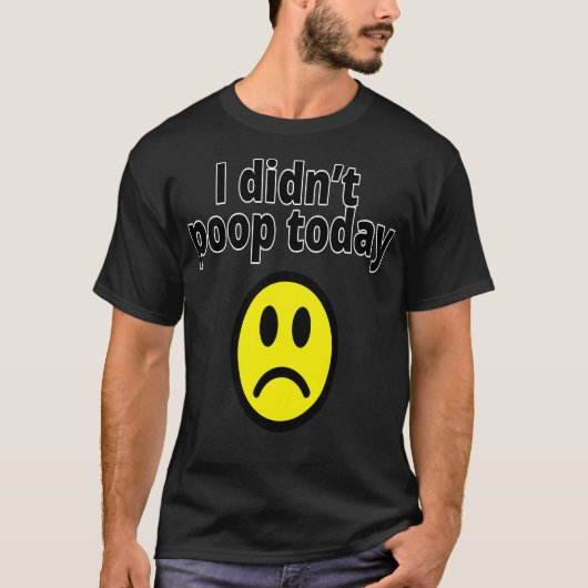 I didn't poop today t-shirt (Voorkant)
