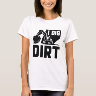I Dig Dirt T-shirt