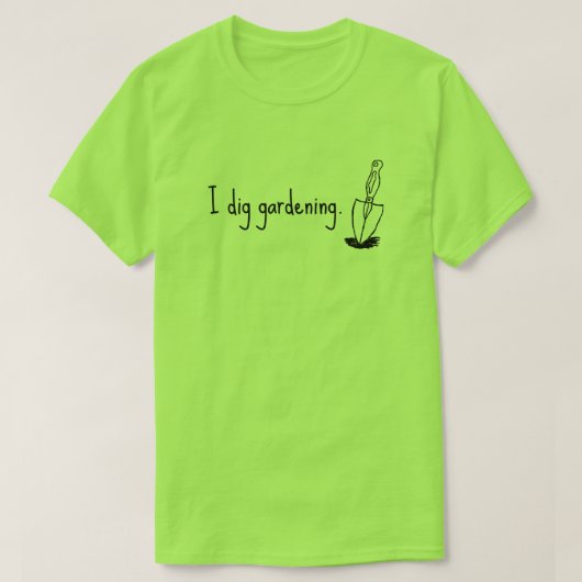 I Dig Gardening- Funny Garden T-Shirt (Design voorkant)