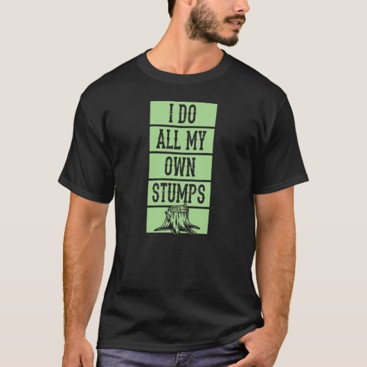 I Do All My Own Stumps Lumberjack Arborist Logger T-shirt (Voorkant)