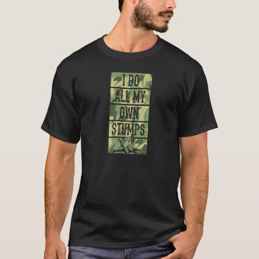 I Do All My Own Stumps  Lumberjack Arborist Logger T-shirt (Voorkant)