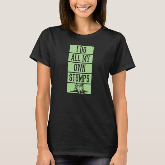 I Do All My Own Stumps  Lumberjack Arborist Logger T-shirt (Voorkant)
