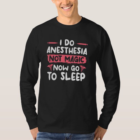 I Do Anesthesia Not Magic Now Go To Sleep Anesthes T-shirt (Voorkant)