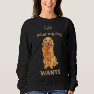 I Do What My Dog Wants Golden Retriever Trui