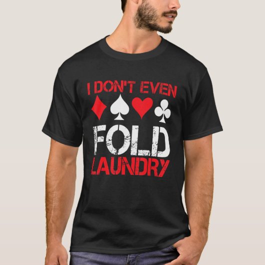 I Don`t Even Fold Laundry I Gambling I Poker T-shirt (Voorkant)