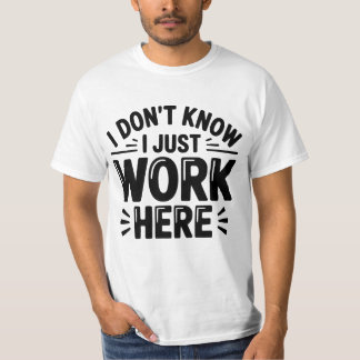 I Don’t Know I Just Work Here T-Shirt – Funny Offi