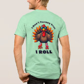 I Don’t Turkey Trot…I ROLL – achterzijde graphics Tri-Blend Shirt (Achterkant)