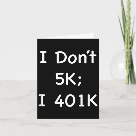 I Don't 5k; I 401k Funny Retiree  Kaart (Voorkant)