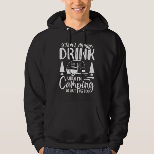 I Don't Always Drink When I'm Camping  Camping  2 Hoodie (Voorkant)