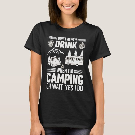 I Don't Always Drink When I'm Camping  Camping  4 T-shirt (Voorkant)