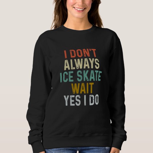 I Don't Always Ice Skate Wait Yes can Do Sayings Trui (Voorkant)