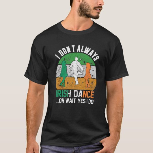 I Don't Always Irish Dance Clover St Patrick's Day T-shirt (Voorkant)