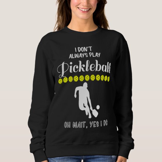 I Don't Always Play Pickleball Oh Wait Yes I Do Pi Trui (Voorkant)