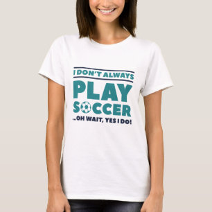 I Don't Always Play Soccer T-shirt