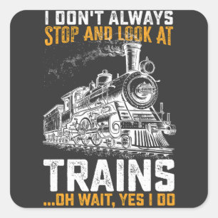 I Don't Always Stop And Look At Trains Oh Wait Yes Vierkante Sticker