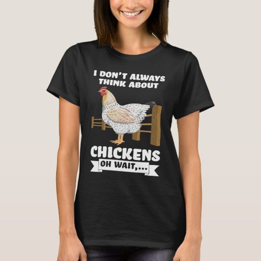 I don't always think about chickens oh wait  farmi t-shirt (Voorkant)