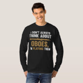 I don't always think about oboes I'm playing them  T-shirt (Voorkant volledig)