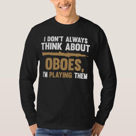 I don't always think about oboes I'm playing them  T-shirt (Voorkant)