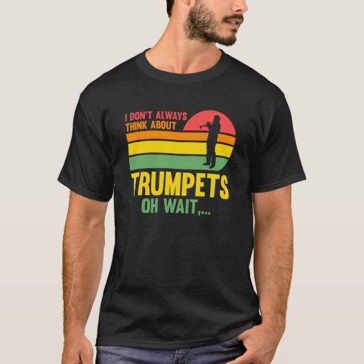 I don't always think about trumpets oh wait trumpe t-shirt (Voorkant)