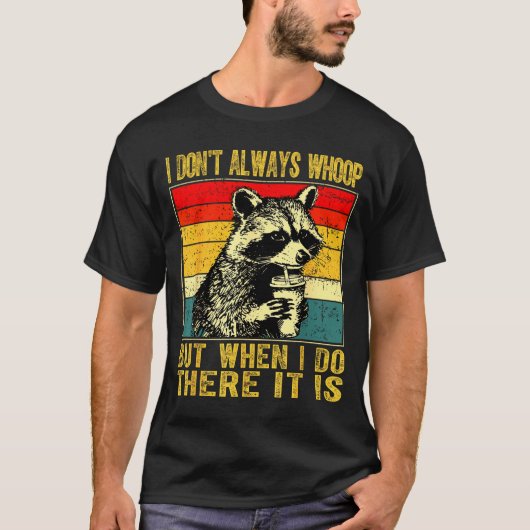 I Don't Always Whoop Funny Racoon Sarcastic Unhing T-shirt (Voorkant)