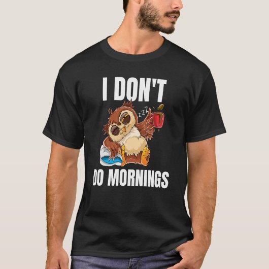 I Don't Do Mornings Sleeping Lazy Owl Drinking Cof T-shirt (Voorkant)