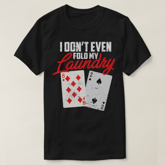 I Dont Even Fold My Laundry Poker Player T-shirt (Design voorkant)