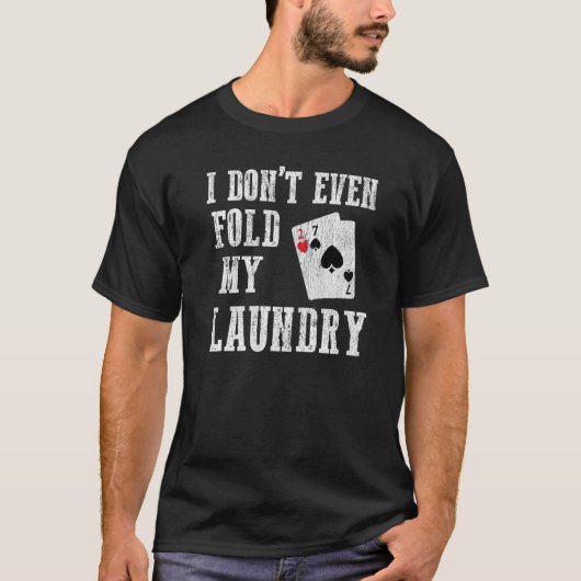 I Don't Even Fold My Laundry  Worst Poker Hand T-shirt (Voorkant)